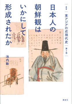 叢書　東アジアの近現代史　第3巻　日本人の朝鮮観はいかにして形成されたか