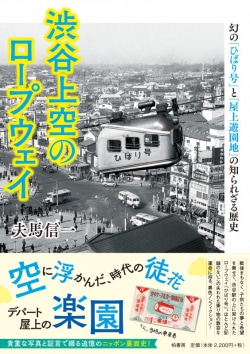 渋谷上空のロープウェイ : 幻の「ひばり号」と「屋上遊園地」の知られざる歴史