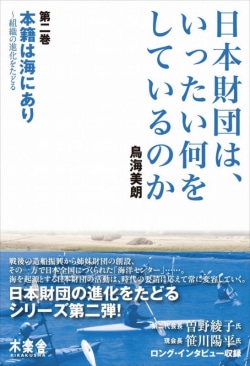 日本財団は、いったい何をしているのか〈第二巻〉本籍は海にあり ～組織の進化をたどる